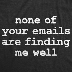 Mens Funny T Shirts None Of Your Emails Are Finding Me Well Sarcastic Office
