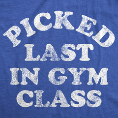 Mens Funny T Shirts Picked Last In Gym Class Sarcastic Fitness Tee for Men
