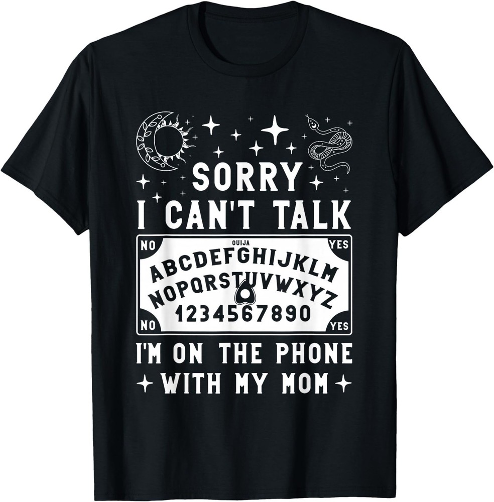 Sorry I Can’t Talk I’m On The Phone with My Mom Ouija Board T-Shirt