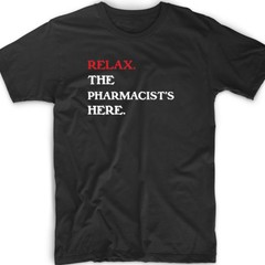 Relax The Pharmacist’s Here T Shirt Funny Tee Medical Pharmacy RN Cute Gift