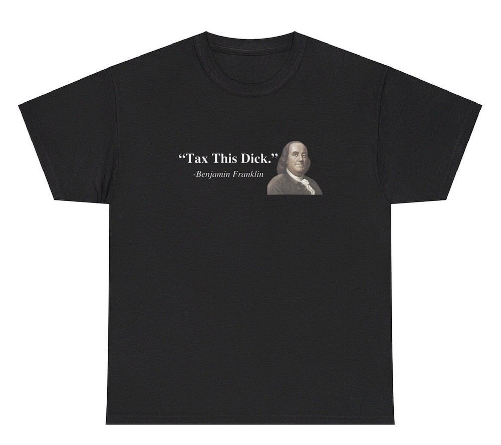 Tax This Dick TShirt Funny Inappropriate Benjamin Franklin Quote Adult Humor Tee