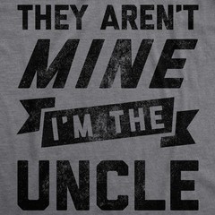 Mens They Arent Mine I’m The Uncle T Shirt Funny Family Niece Nephew Tee