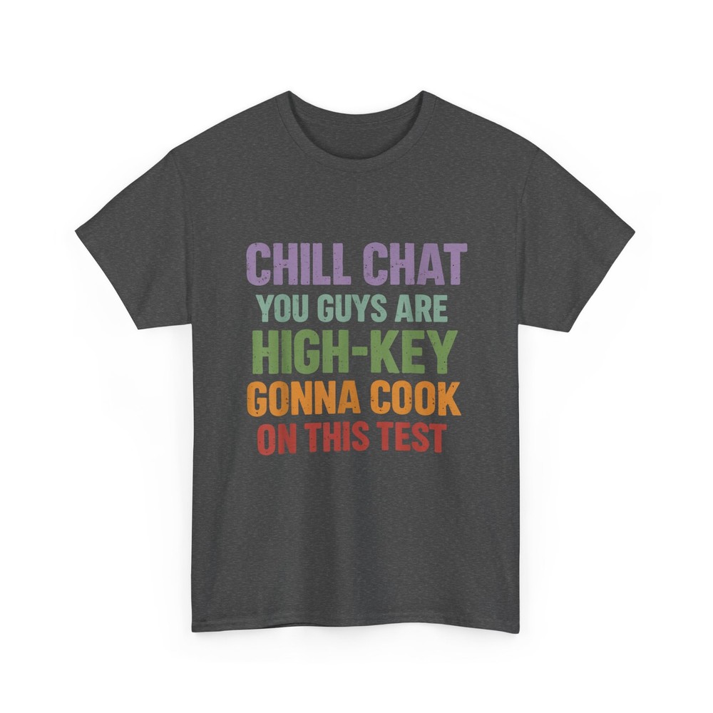 Testing Day Shirt, Chill Chat You Guys are High Key Gon’ Cook On This Test Shirt