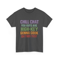 Testing Day Shirt, Chill Chat You Guys are High Key Gon’ Cook On This Test Shirt