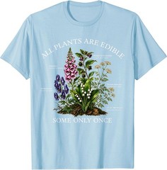 All Plants are Edible Some Only Once Funny Botany Gardening T-Shirt