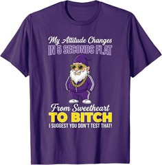 My Attitude Changes in 5 Seconds Flat from Sweetheart to T-Shirt