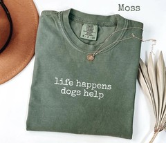 Life Happens Dogs Help Comfort Tee Dog Lover Pet Owner Gift Funny Saying