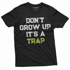 Men’s Funny Don’t Grow up its a trap T-shirt Birthday Gift Humor Mens Womens Tee