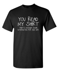 You Read My Shirt…That’s Enough Sarcastic Humor Graphic Novelty Funny T Shirt