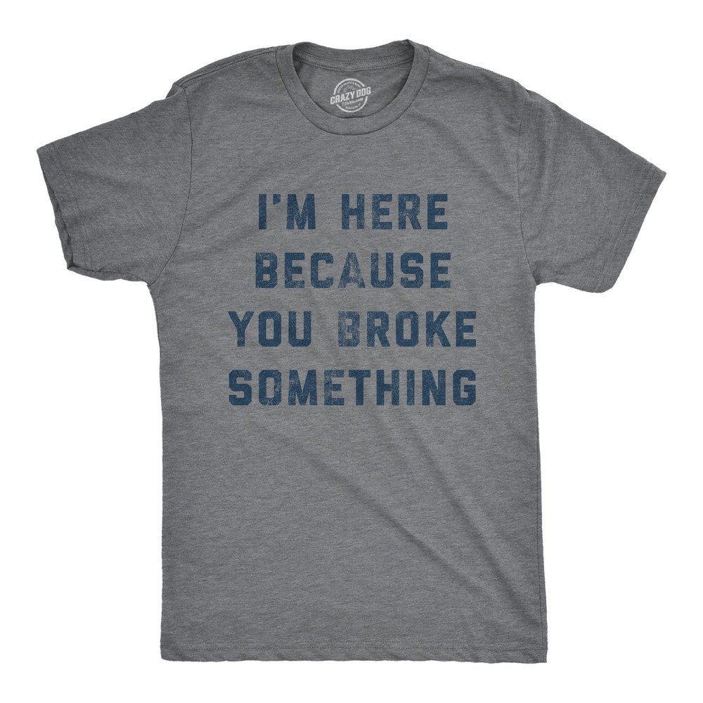 Mens I’m Here Because You Broke Something T Shirt Funny Car Mechanic Tee for