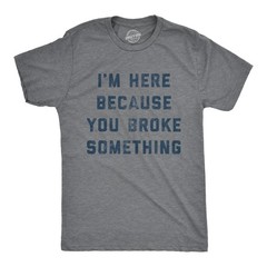 Mens I’m Here Because You Broke Something T Shirt Funny Car Mechanic Tee for