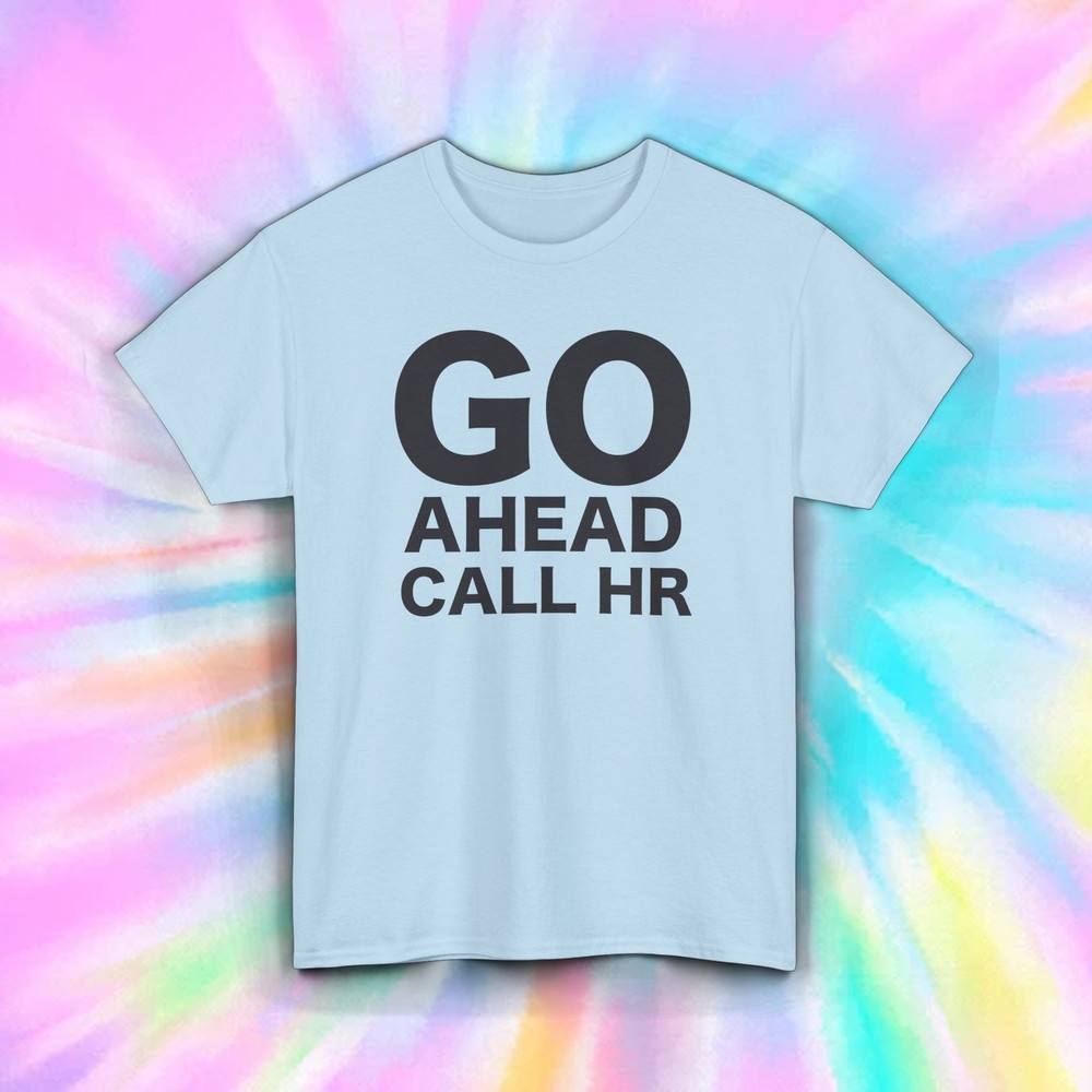 Go Ahead Call HR Shirt Funny Work Office Sarcasm Joke Gift Tee S-5XL