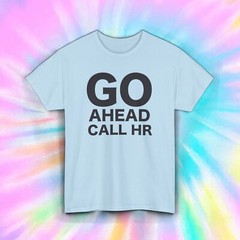 Go Ahead Call HR Shirt Funny Work Office Sarcasm Joke Gift Tee S-5XL