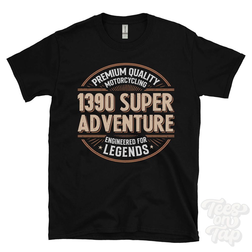 1390 SUPER ADVENTURE T-SHIRT PREMIUM QUALITY MOTORCYCLING ENGINEERED FOR LEGENDS