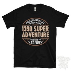 1390 SUPER ADVENTURE T-SHIRT PREMIUM QUALITY MOTORCYCLING ENGINEERED FOR LEGENDS