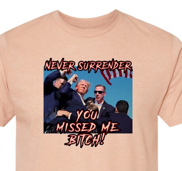You Missed Me Bitch – Trump 2024 – MAGA – Never Surrender – Our President