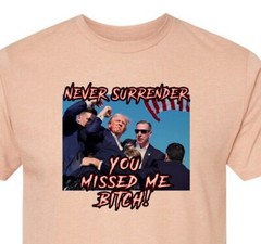 You Missed Me Bitch – Trump 2024 – MAGA – Never Surrender – Our President