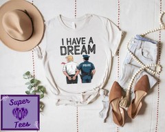 I Have A Dream Anti-Trump Shirt: Political Humor Tee