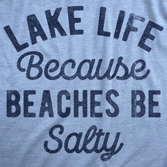 Mens Lake Life Because Beaches Be Salty T Shirt Funny Fresh Water Vacation Tee