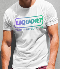 LIQUOR Yeah If She’ll Let Me T SHIRT Alcohol Funny Drinking Unhinged Adult Humor