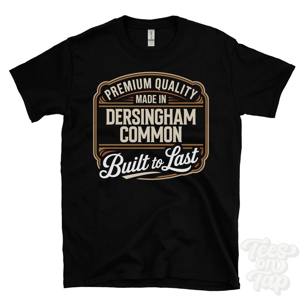 MADE IN DERSINGHAM COMMON PREMIUM QUALITY BUILT TO LAST T-SHIRT england