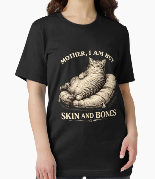 Mother, I Am But Skin And Bones Cat Meme Funny T-Shirt