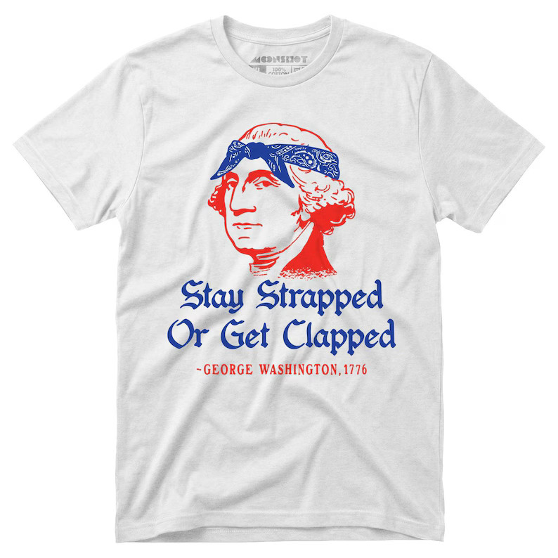 Stay Strapped Or Get Clapped Funny Patriotic Graphic T Shirt S-5XL
