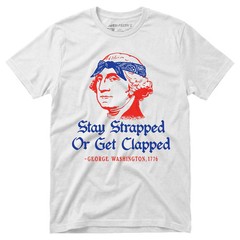 Stay Strapped Or Get Clapped Funny Patriotic Graphic T Shirt S-5XL