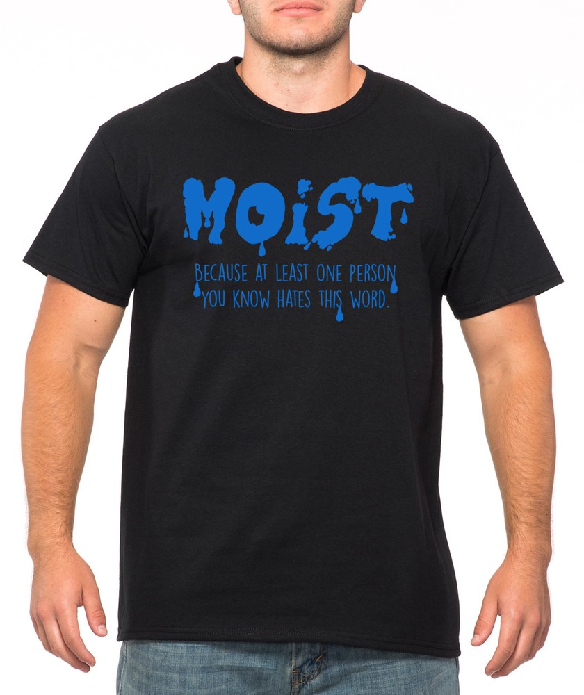 MOIST BECAUSE AT LEAST ONE PERSON YOU KNOW HATES funny present crew neck T-Shirt
