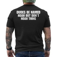 Dudes Be Named Noah But Dont Noah Thing Sarcastic ON BACK T-Shirt