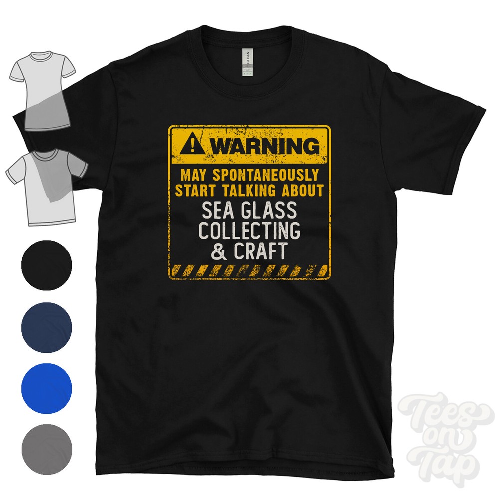 WARNING MAY START TALKING ABOUT SEA GLASS COLLECTING & CRAFT T-SHIRT