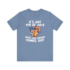 It’s Not 4th Of July Until My Wiener Comes Out T-Shirt