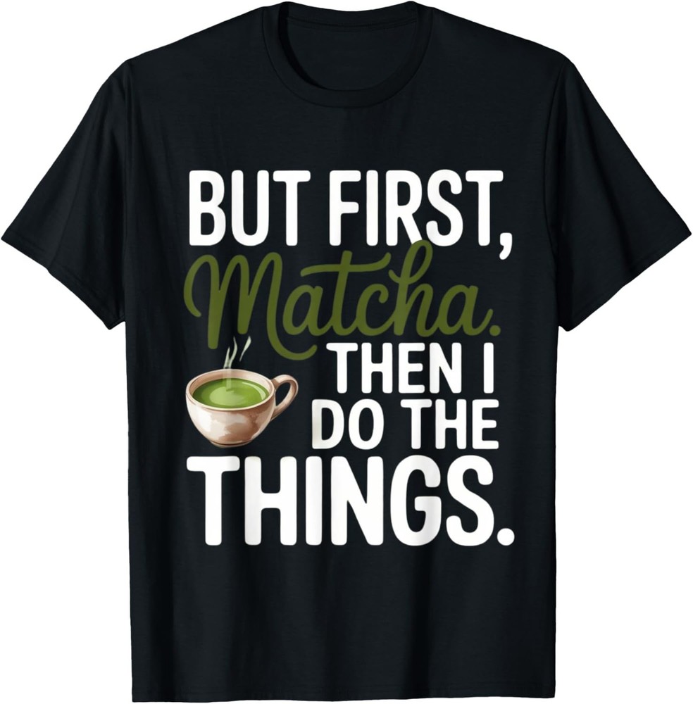 But frist matcha then i do the thing_I Love You So Matcha Gift Unisex T-Shirt