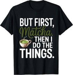But frist matcha then i do the thing_I Love You So Matcha Gift Unisex T-Shirt