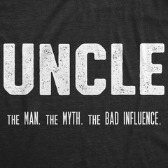Mens Uncle The Man The Myth The Bad Influence T shirt Funny Sarcastic Family Tee