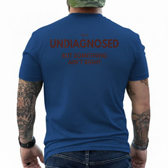 Undiagnosed But Something Ain’t Right (on Back) T-Shirt