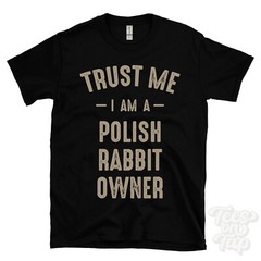 TRUST ME I AM A POLISH RABBIT OWNER T-SHIRT best funny awesome gift