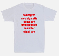 Do Not Give Me A Cigarette Under Any Circumstances Funny Saying Men’s T-Shirt