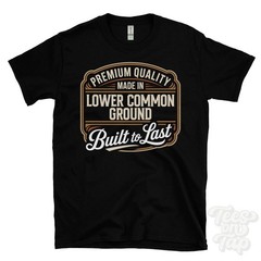 MADE IN LOWER COMMON GROUND PREMIUM QUALITY BUILT TO LAST T-SHIRT england