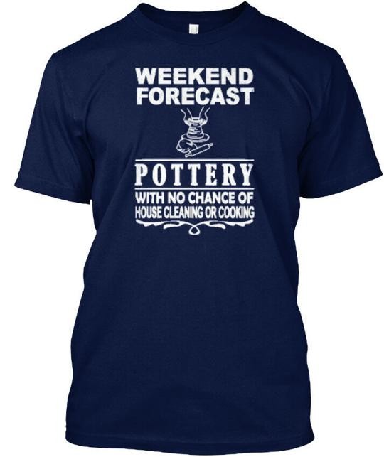 Pottery Weekend Forecast With No Chance Of House T-Shirt Made in USA S to 5XL