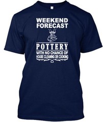 Pottery Weekend Forecast With No Chance Of House T-Shirt Made in USA S to 5XL