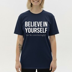 Funny Sarcastic T-Shirt Believe In Yourself or Lie Convincingly Sarcastic Tee