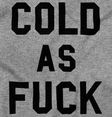 Cold AF Always Freezing Frigid Funny Gift Womens or Mens Crewneck T Shirt Tee