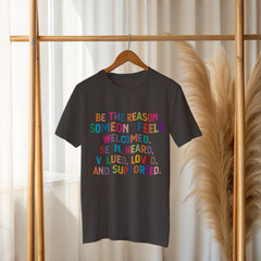 Positive Affirmation T-Shirt – Be The Reason Someone Feels Welcomed Loved A106