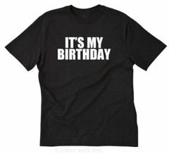 It’s My Birthday T-shirt Funny Happy Birthday Gift Idea Tee Shirt