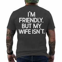 Funny I’m Friendly But My Wife Isn’t (ON Back) T-Shirt