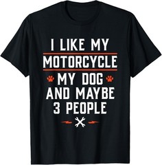 I Like My Motorcycle Dog & Maybe 3 People T-Shirt – Funny Biker Tee for Riders