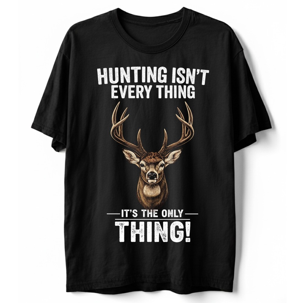 Hunting isn’t Everything It’s The only Thing Hunting T-shirt, Outdoor Wildlife