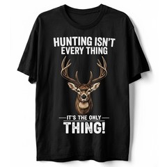 Hunting isn’t Everything It’s The only Thing Hunting T-shirt, Outdoor Wildlife