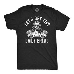 Mens Funny T Shirts Lets Get This Daily Bread Sarcastic Jesus Tee for Men
